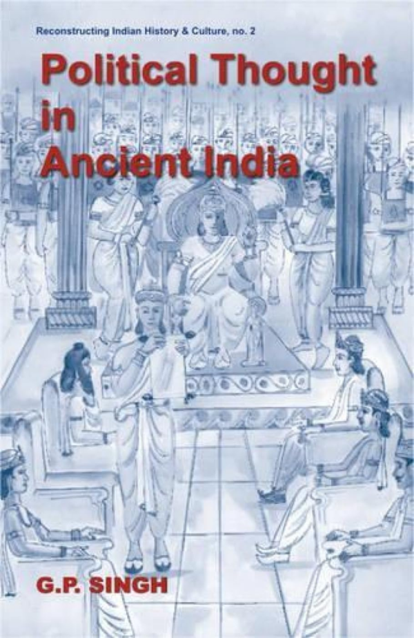 Political Thought In Ancient India — Emergence Of The State, Evolution Of Kingship And Inter-State Relations Based On The Saptanga Theory Of State