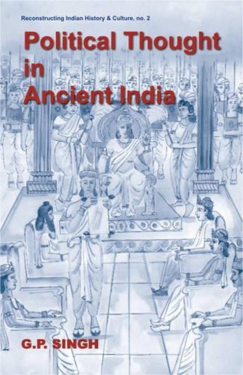 Political Thought In Ancient India — Emergence Of The State, Evolution Of Kingship And Inter-State Relations Based On The Saptanga Theory Of State