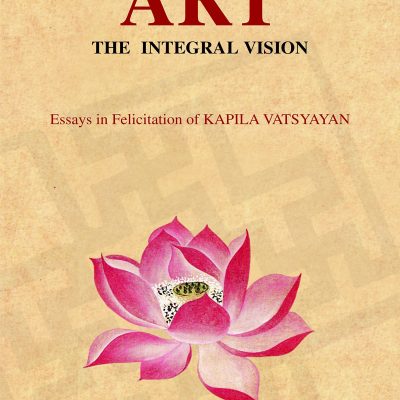 Art The Integral Vision: Essays in Felicitation of KAPILA VATSYAYAN