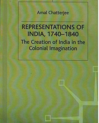 Representations of India, 1740-1840: The Creation of India in the Colonial Imagination