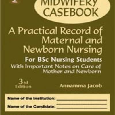 MIDWIFERY CASEBOOK A PRACTICAL RECORD OF MATERNAL AND NEWBORN NURSING FOR GNM STUDENTS