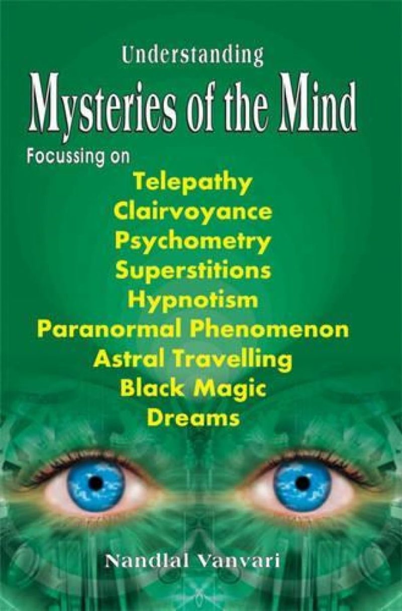 Understanding Mysteries Of The Mind — Focussing On Telepathy, Clairvoyance, Psychometry, Superstitions, Hypnotism, Paranormal Phenomenon, Astral Travelling, Black Magic And Dreams