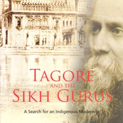 Tagore and the Sikh Gurus: A Search for an Indiagenous Modernity