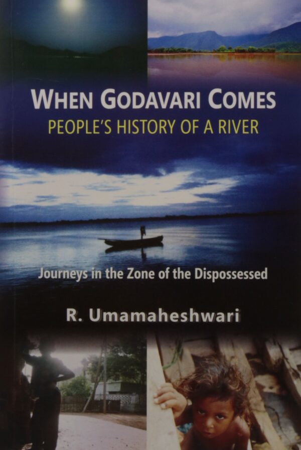 When Godavari Comes: People's History of a River- Journeys in the Zone of the Dispossessed