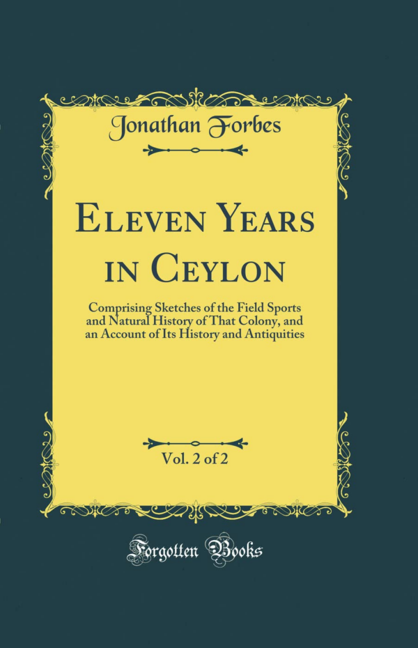 Eleven Years In Ceylon: Comprising Sketches Of The Field Sports And Natural History Of That Colony And An Account Of Its History And Antiquities (Vol. Ii)