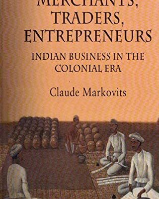 Merchants, Traders, Entrepreneurs: Indian Business in the Colonial Era