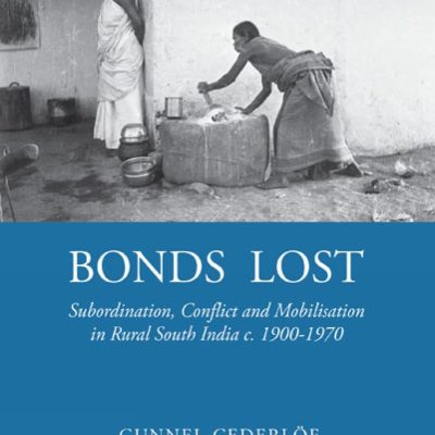 Bonds Lost: Subordination, Conflict and Mobilisation in Rural South India c.1900-1970