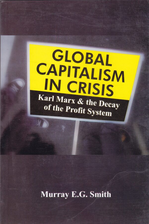 Global Capitalism in Crisis: Karl Marx and the Decay of the Profit System
