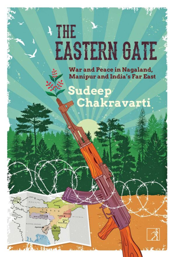 The Eastern Gate: War and Peace in Nagaland, Manipur and Indias Far East