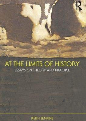 At the Limits of History: Essays on Theory and Practice