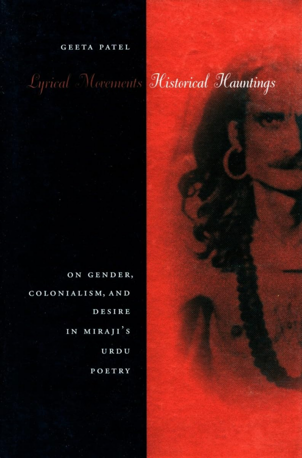 Lyrical Movements, Historical Hauntings: On Gender, Colonialism, and Desire in Miraji`s Urdu Poetry