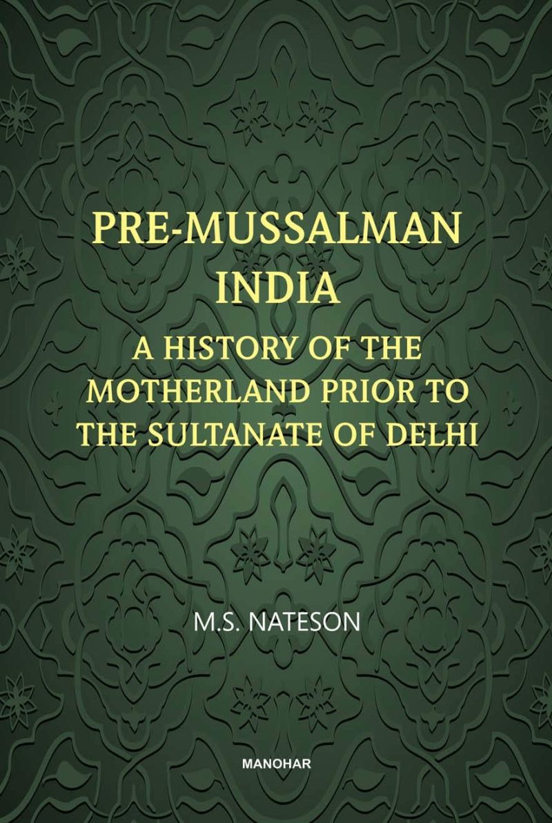 Pre- Mussalman India: A History of the Motherland and Prior to the Sultanate of Delhi