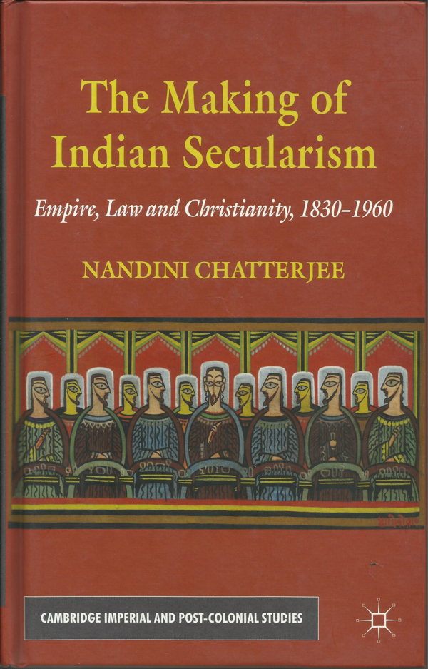 The Making of Indian Secularism: Empire, Law and Christianity 1830-1960
