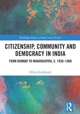 Citizenship, Community and Democracy in India: From Bombay to Maharashtra, C. 1930-1960