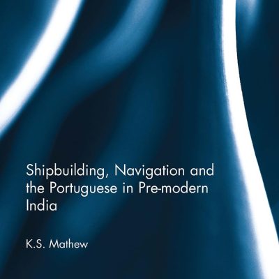 Shipbuilding, Navigation and the Portuguese in Pre- Modern India