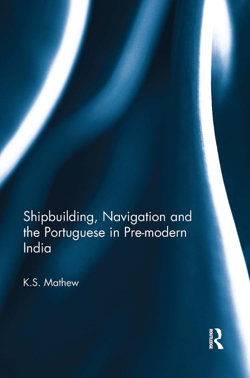 Shipbuilding, Navigation and the Portuguese in Pre- Modern India