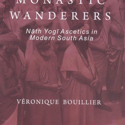 Monastic Wanderers: Nath Yogi Ascetics in Modern South Asia