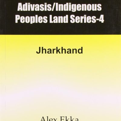 Status of Adivasis Indigenous Peoples Land Series Vol 4: Jharkhand