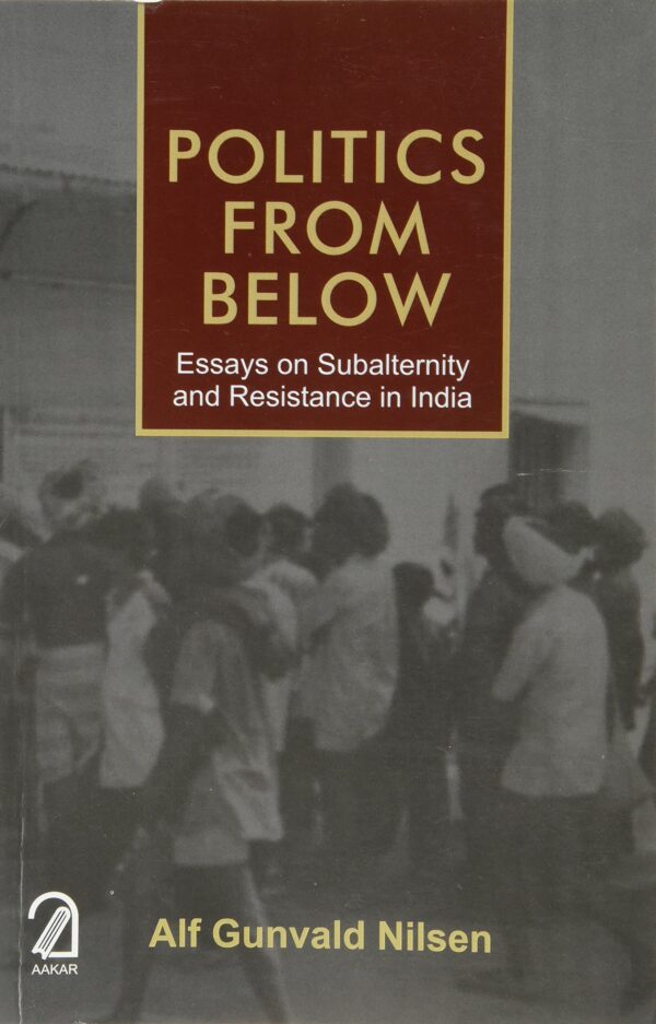 Politics from below: Essays on subalternity and resistance in India