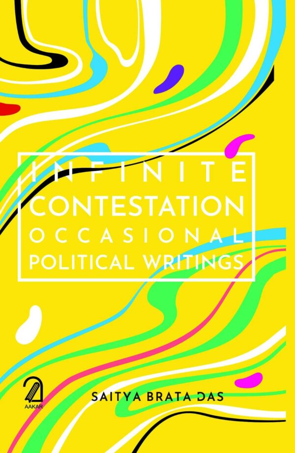 Infinite Contestation Occasional Political Writings