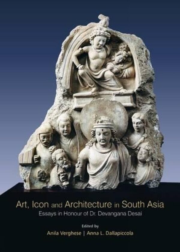 Art, Icon and Architecture in South Asia: Essays in Honour of Dr. Devangana Desai