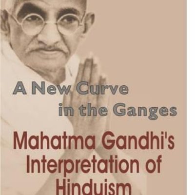 New Curve In The Ganges — Mahatma Gandhi’S Interpretation Of Hinduism