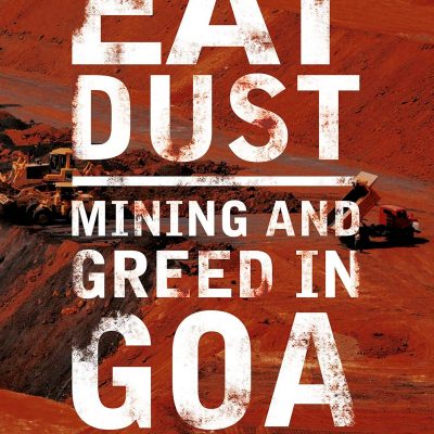 Eat Dust : Mining and Greed in Goa