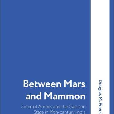 Between Mars And Mammon Colonial Armies And The Garrison State In 19Th-Century India