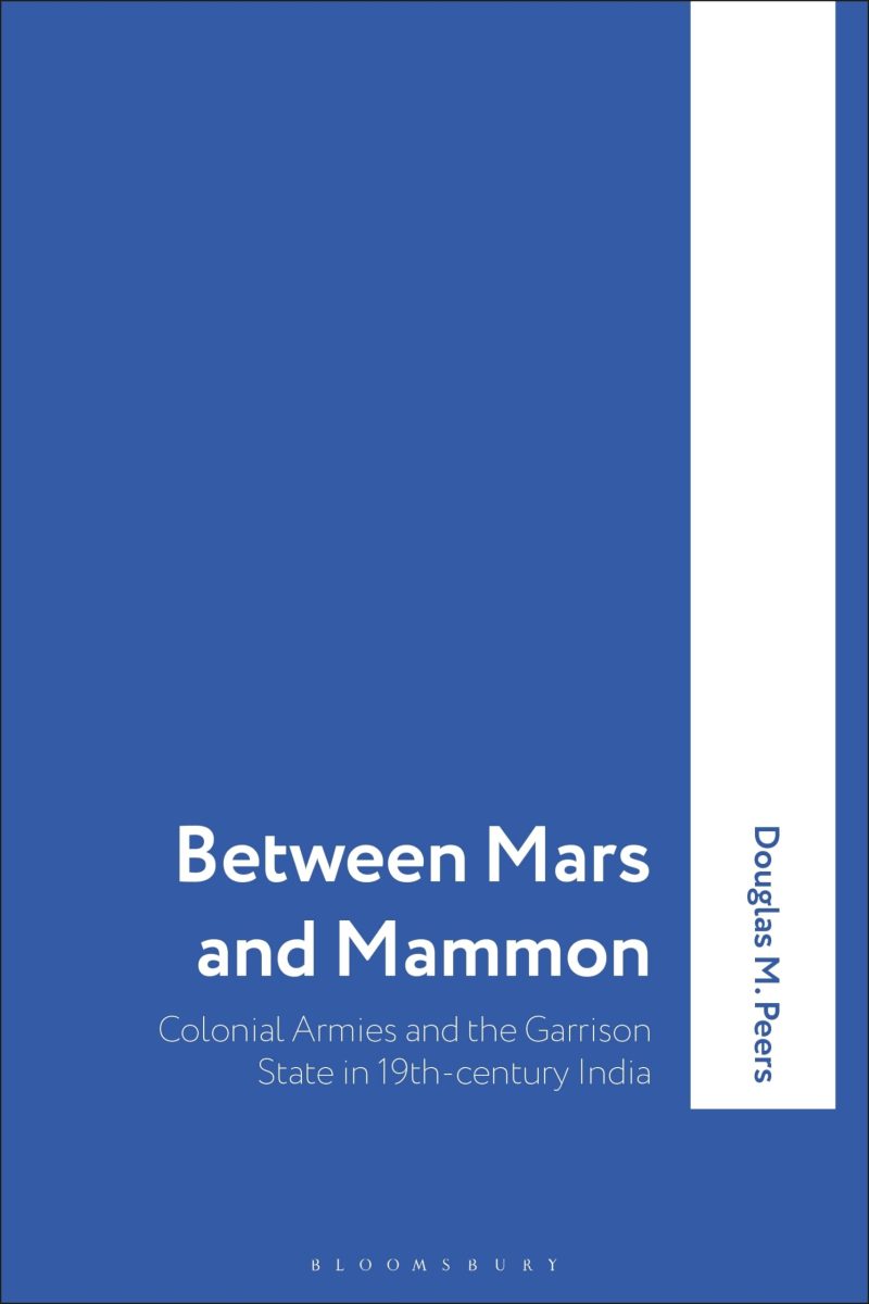 Between Mars And Mammon Colonial Armies And The Garrison State In 19Th-Century India