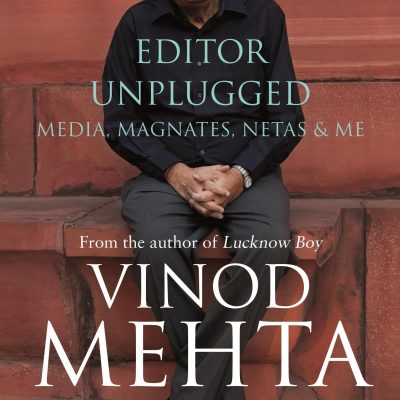 Editor Unplugged: Media, Magnates, Netas and Me