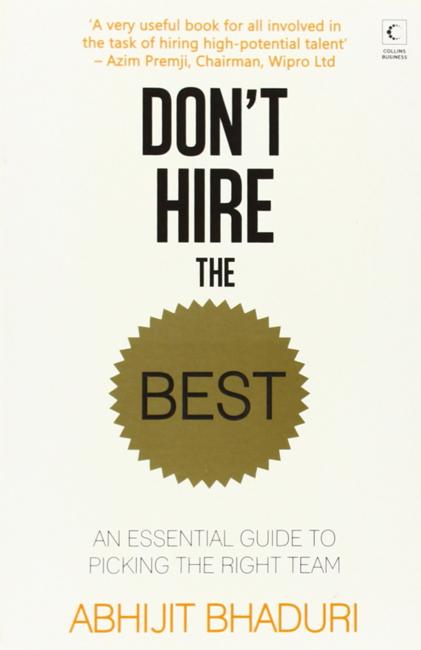 Dont Hire the Best: An Essential Guide to Picking the Right Team