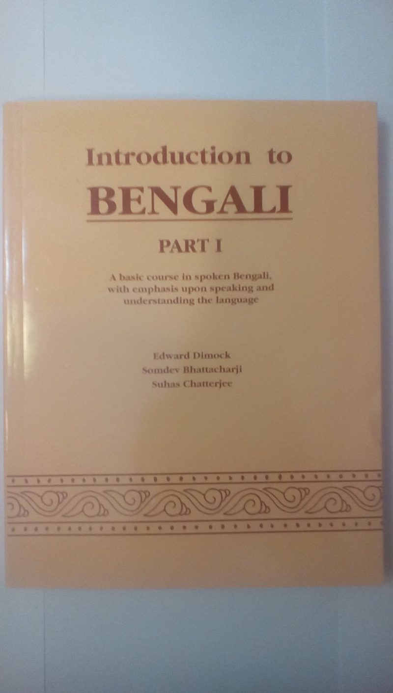 Introduction to Bengali: Part I: A Basic Course in Spoken Bengali, With Emphasis Upon Speaking and Understanding the Language