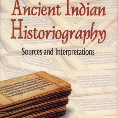Ancient Indian Historiography — Sources And Interpretations
