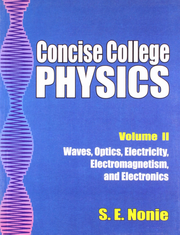 Concise College Physics, Vol.2 - Waves, Optics, Electricity, Electromagnetism And Electronics