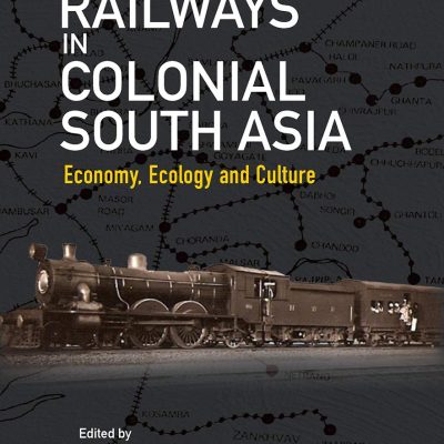 The Railways in Colonial South Asia: Economy, Ecology and Culture