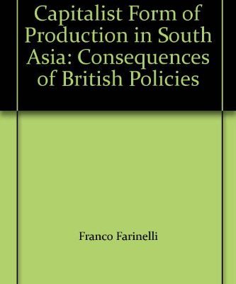 Capitalist form of Production in South Asia: Consequences of British Policies