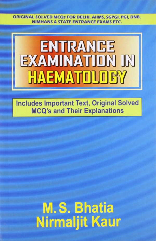 Entrance Examaination in Haematology:: Includes Important Text, Original Solved MCQ's and Their Explanations