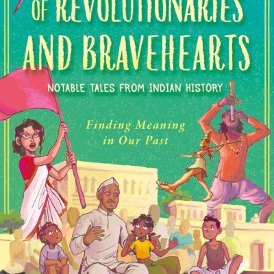 Of Revolutionaries and Bravehearts: Notable Tales from Indian History