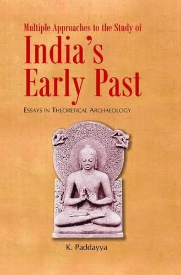 Multiple Approaches to the Study of Indias Early Past: Essays in Theoretical Archaeology