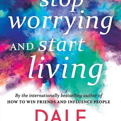 How To Stop Worrying And Start Living