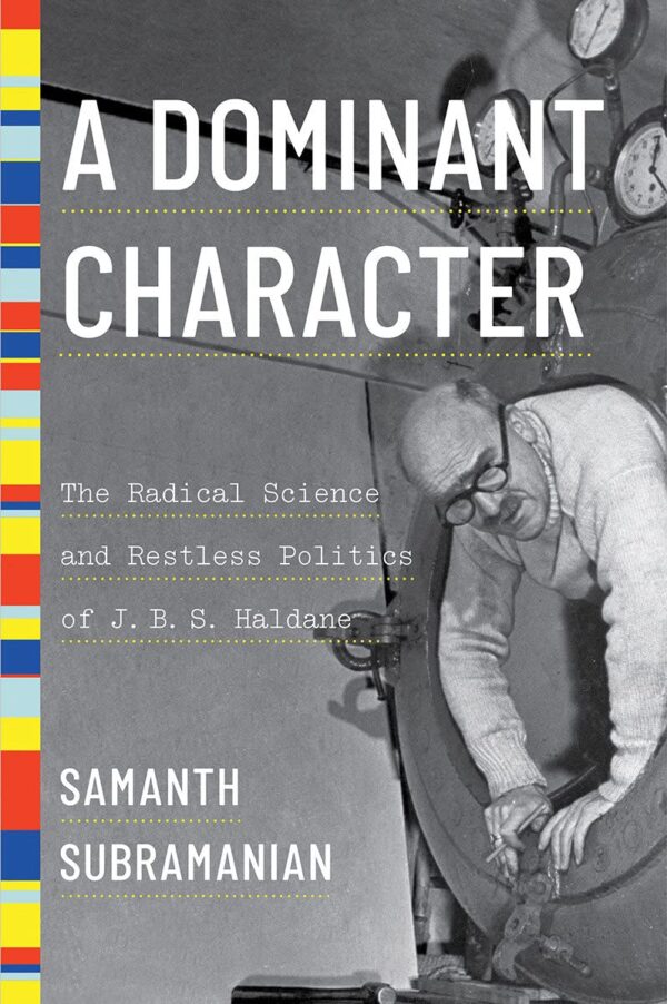 A Dominant Character: The Radical Science and Restless Politics of J.B.S. Haldane