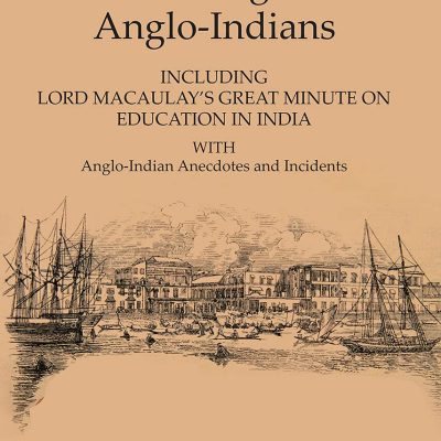 Sketches of Some Distinguished Anglo-Indians: Including Lord Macaulay's Great Minute on Education in India With Anglo-Indian Anecdotes and Incidents