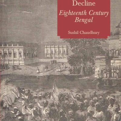 From Prosperity to Decline Eighteenth Century Bengal