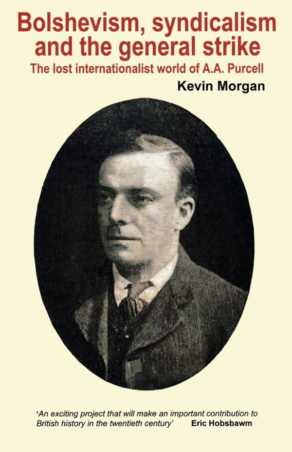 Bolshevism, Syndicalism and the General Strike: The Lost Internationalist World of A.A. Purcell