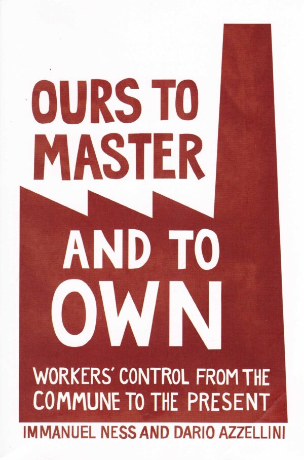 Ours To Master and To Own: Workers Control From the Commune to the Present