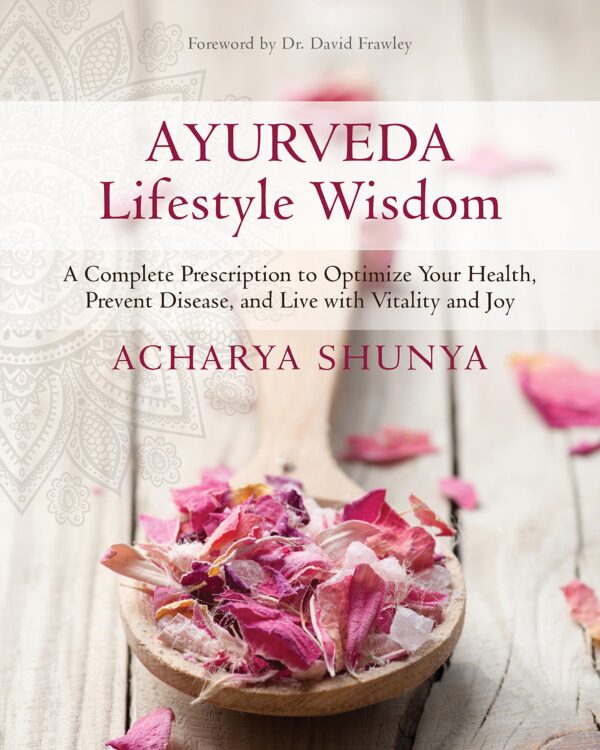 Ayurveda Lifestyle Wisdom : A Complete Prescription To Optimize Your Health Prevent Disease and Live with Vitality and Joy