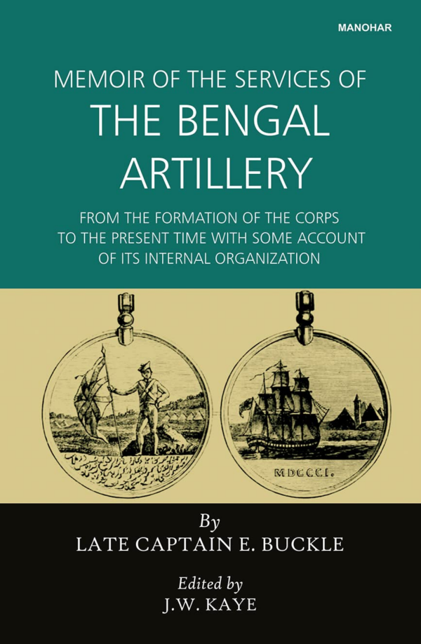 Memoir of the Services of the Bengal Artillery: From the Formation of the Corps to the Present Time with Some Account of its Internal Organization