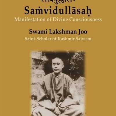 Samvidullasah: Manifestation Of Divine Consciousness — Swami Lakshman Joo (Saint Scholar Of Kashmir Saivism) A Centenary Tribute