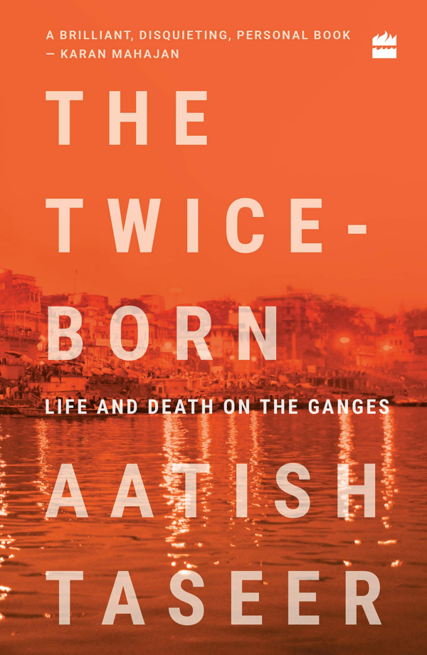 The Twice - Born: Life And Death On The Ganges