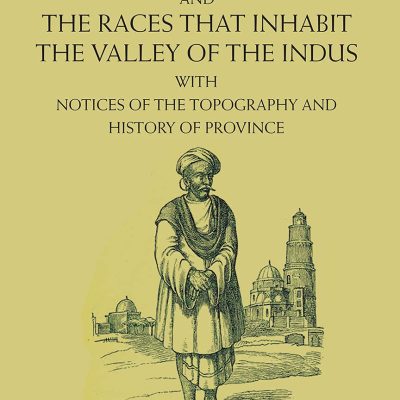 Sindh and the Races that Inhabit the Valley of the Indus: With Notices of the Topography and History of Province